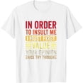 thumbnail image 1 of Womens In Order To Insult Me I Must First Value Your Opinion Funny T-Shirt White X-Large, 1 of 5