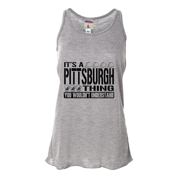 Womens It's A Pittsburgh Thing You Wouldn't Understand Flowy Racerback Tank Top T-Shirt
