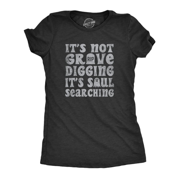 Womens Its Not Grave Digging Its Soul Searching T Shirt Funny Spooky Halloween Joke Tee for Ladies Womens Graphic Tees