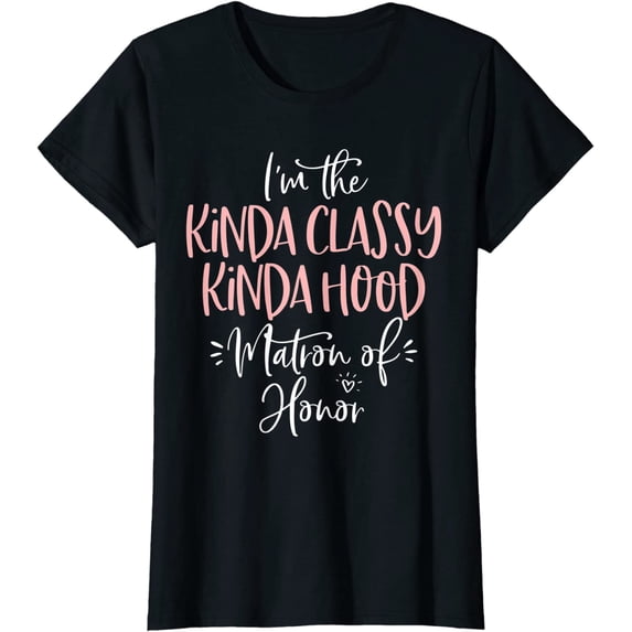 Womens Kinda Classy Kinda Hood Matron of Honor Shirt Bachelorette
