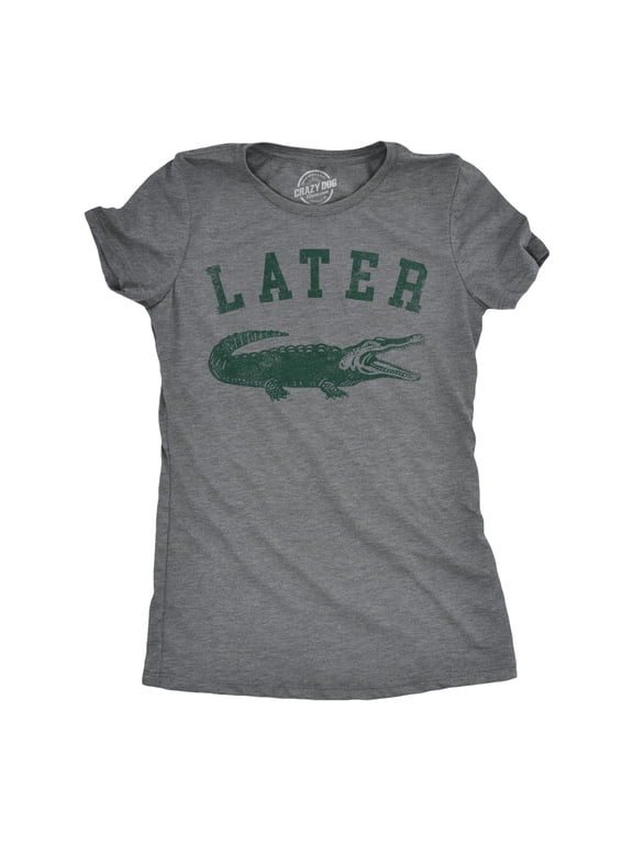 Womens Later Alligator T Shirt Funny Gator Joke Saying Tee for Ladies Womens Graphic Tees