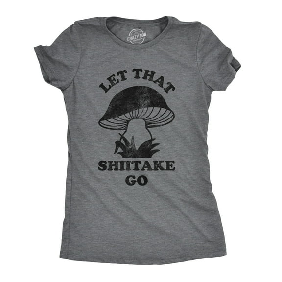 Womens Let That Shiitake Go T Shirt Funny Sarcastic Mushroom Tee Womens Graphic Tees