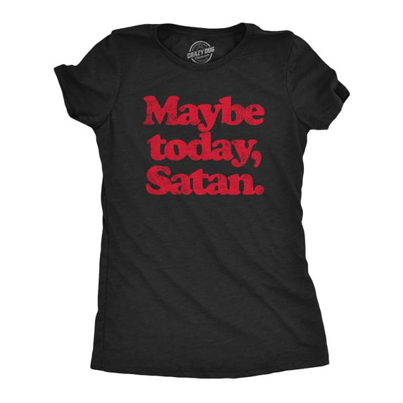 Womens Maybe Today Satan T Shirt Funny Sarcastic Devil Joke Graphic Novelty Tee Halloween Womens Graphic Tees