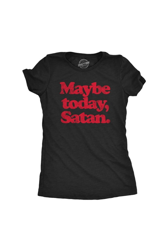 Womens Maybe Today Satan T Shirt Funny Sarcastic Devil Joke Graphic Novelty Tee Halloween Womens Graphic Tees