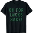 thumbnail image 1 of Womens Mens Oh For Lucks Sake T Shirt Funny Shamrock Clover Tee Cool Saint Patricks Day Black Large, 1 of 5