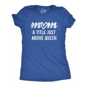 Womens Mom A Title Just Above Queen Tshirt Cute Mothers Day Love Graphic Novelty Tee Womens Graphic Tees