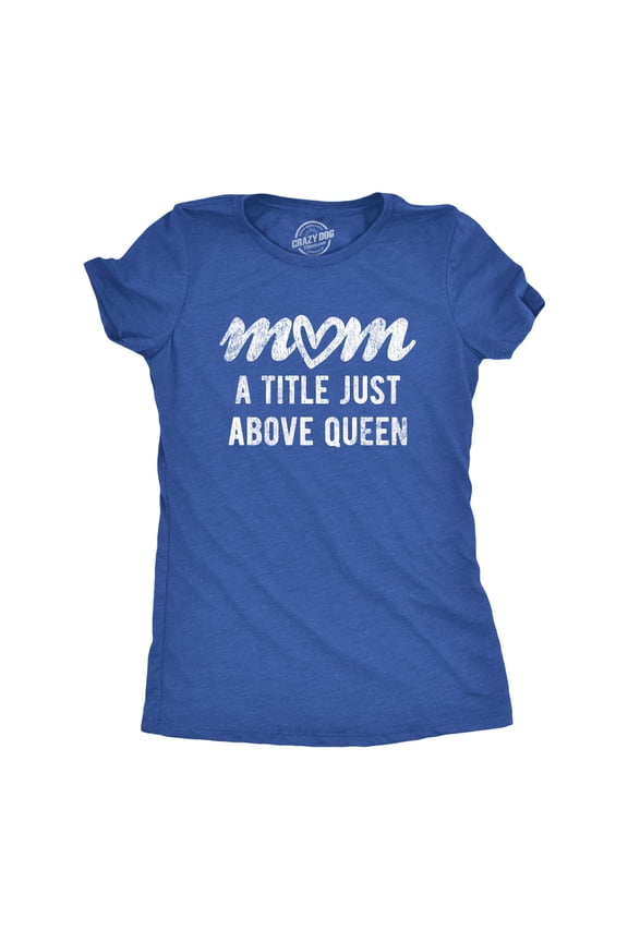 Womens Mom A Title Just Above Queen T Shirt Cute Mothers Day Love Graphic Novelty Tee Womens Graphic Tees