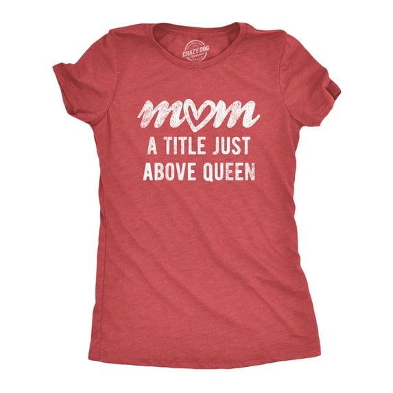Womens Mom A Title Just Above Queen T Shirt Cute Mothers Day Love Graphic Novelty Tee Womens Graphic Tees