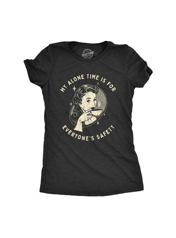 Womens My Alone Time Is For Everyones Safety Sarcastic T shirt Funny Novelty Tee Womens Graphic Tees