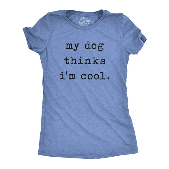 Womens My Dog Thinks Im Cool T shirt Funny Pet Lover Novelty Gift Cute Graphic Womens Graphic Tees