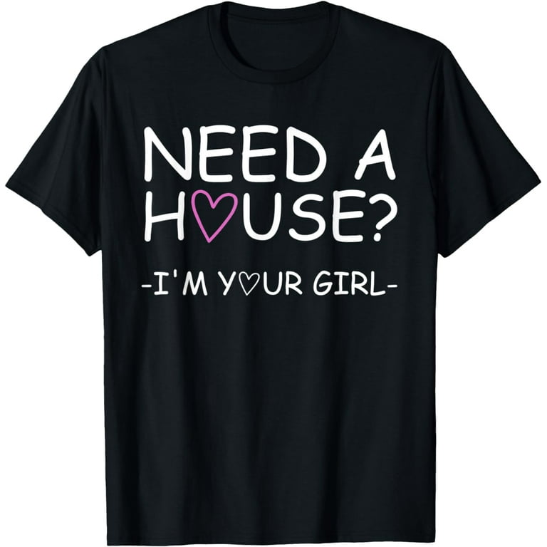 Womens Need A House I'm Your Girl T-Shirt - Real Estate Agent Shirt
