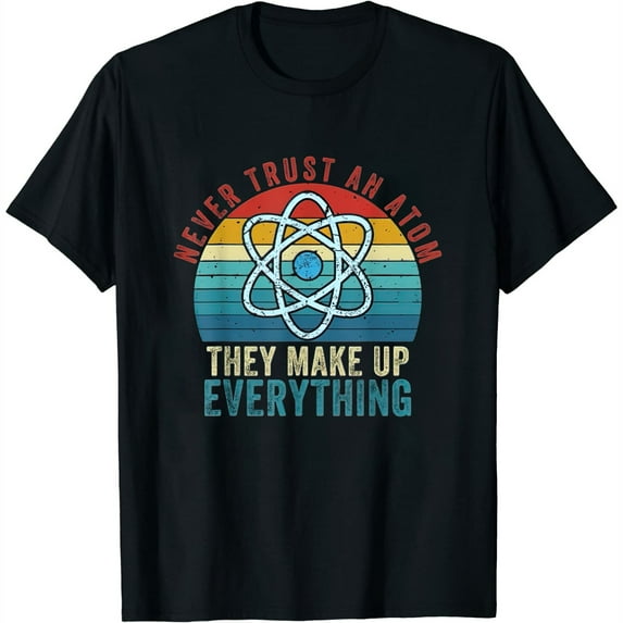Womens Never Trust An Atom They Make Up Everything Costume T-Shirt Black Medium