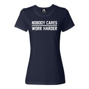 Womens Nobody Cares Work Harder T-Shirt