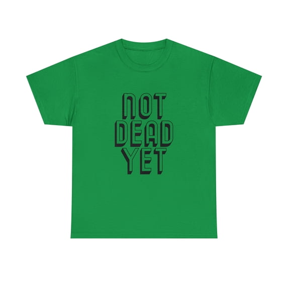 Womens Not Dead Yet - Funny Cool Still Alive Quote Tshirt