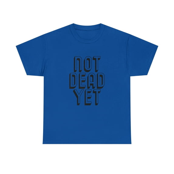 Womens Not Dead Yet - Funny Cool Still Alive Quote Tshirt