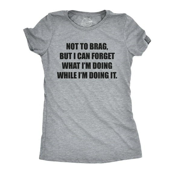 Womens Not to Brag But I Can Forget What I'm Doing While I'm Doing It T Shirt Funny Graphic Tee Womens Graphic Tees