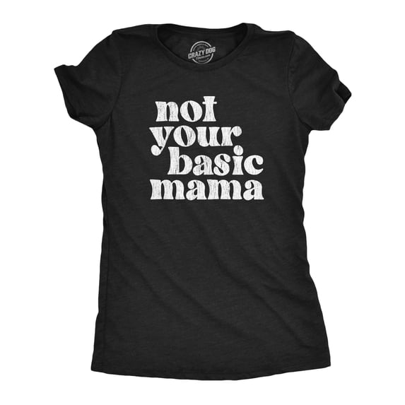 Womens Not Your Basic Mama T Shirt Funny Awesome Cool Mothers Day Gift Tee for Ladies Womens Graphic Tees