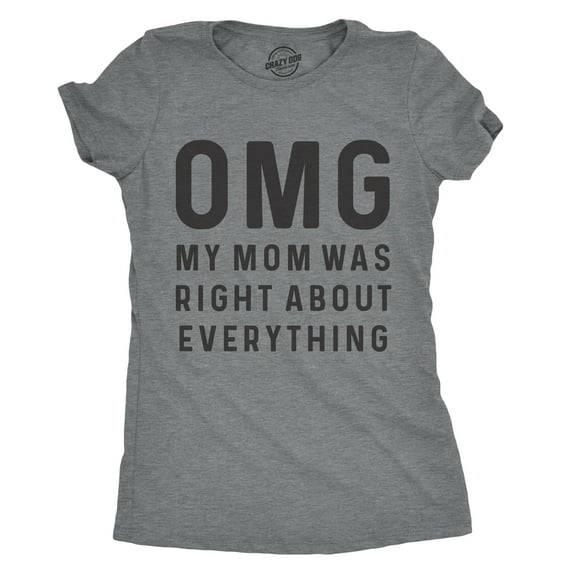 Womens OMG My Mom Was Right About Everything T Shirt Funny Mothers Day Tee Womens Graphic Tees