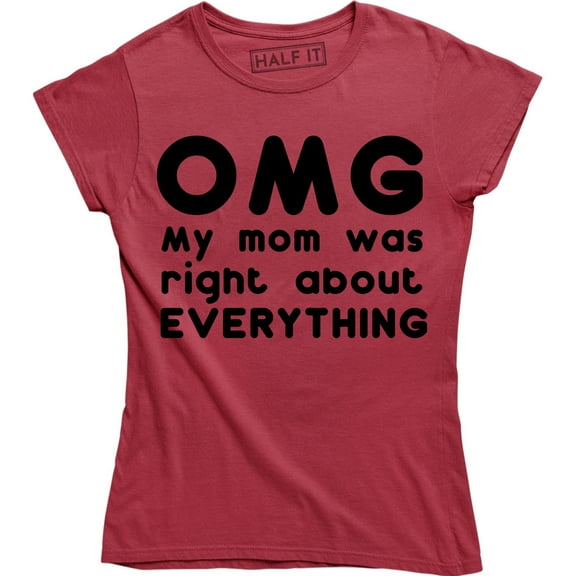 Womens OMG My Mom was Right About Everything Funny Mothers Day T-Shirt