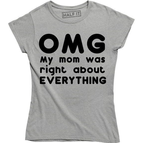 Womens OMG My Mom was Right About Everything Funny Mothers Day T-Shirt