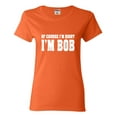 thumbnail image 1 of Womens Of Course I'm Right, I'm Bob T-Shirt, 1 of 1