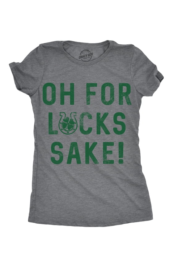 Womens Oh for Lucks Sake T Shirt Funny Shamrock Clover Cool Saint Patricks Day Womens Graphic Tees