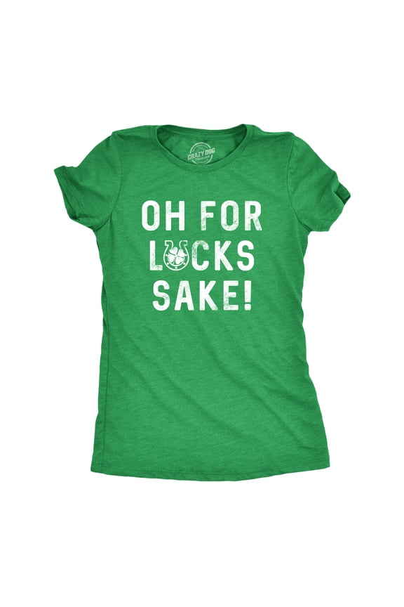 Womens Oh for Lucks Sake T Shirt Funny Shamrock Clover Cool Saint Patricks Day Womens Graphic Tees