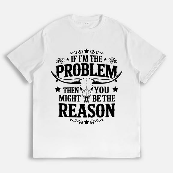 Womens IF I'M THE PROBLEM THEN YOU MIGHT BE THE REASON Pattern T Shirt Letter Graphic Tees Cotton Classic Tops trendy and popular round-neck design is retro White,4XL