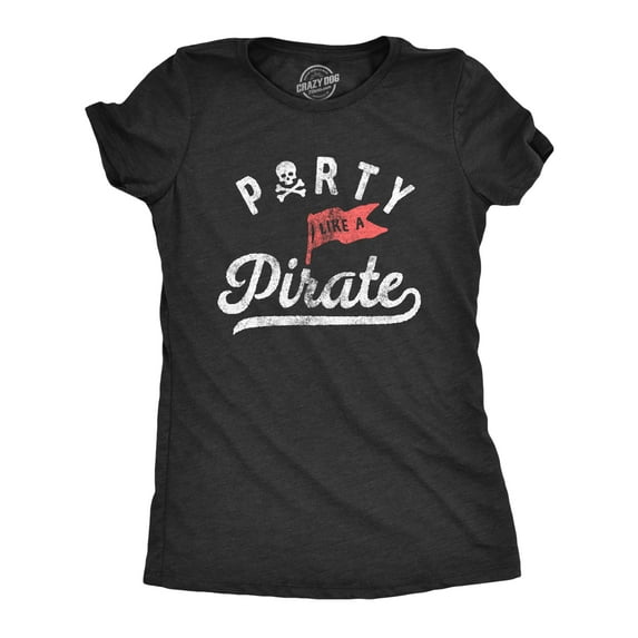 Womens Party Like A Pirate T Shirt Funny Partying Pirates Text Tee for Ladies Womens Graphic Tees