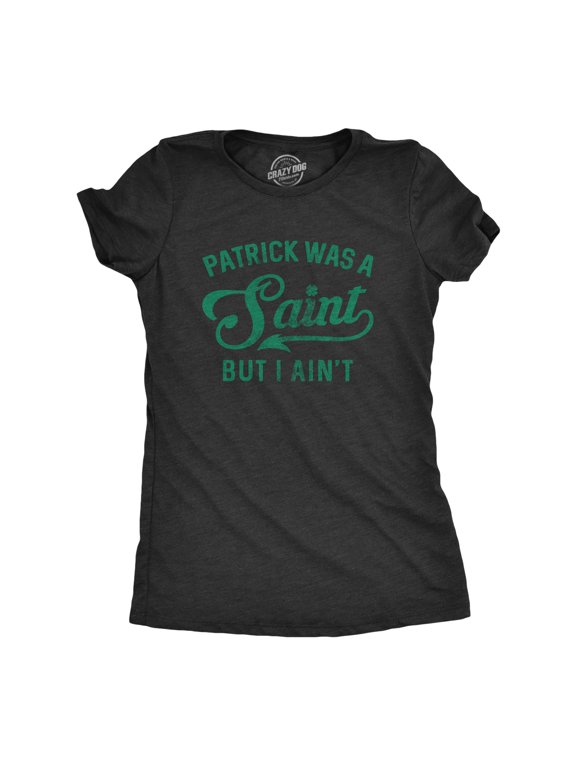 Womens Patrick Was A Saint Funny Shenanigans Saint Patricks Day St Patty Tee Womens Graphic Tees