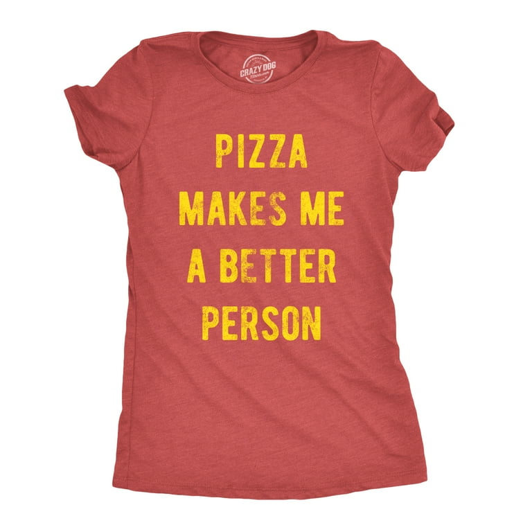 https://i5.walmartimages.com/seo/Womens-Pizza-Makes-Me-A-Better-Person-Tshirt-Funny-Slice-Junk-Food-Humor-Tee-Heather-Red-L-Womens-Graphic-Tees_b5c72563-235d-41a6-80bb-7f8ae1f6c123_1.43b440f8958c543b36a24a8daabf073c.jpeg?odnHeight=768&odnWidth=768&odnBg=FFFFFF