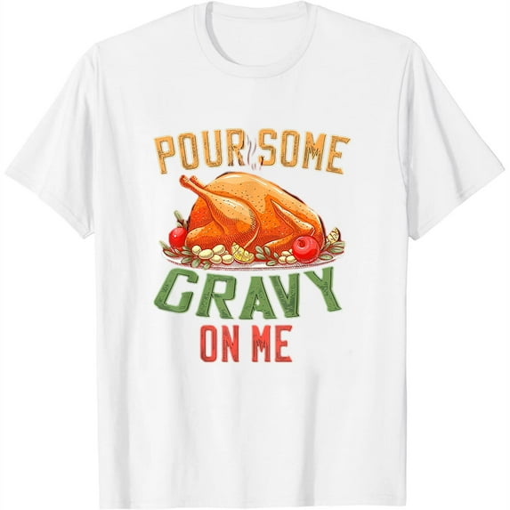 Womens Pour Some Gravy On Me Happy Turkey Day Thanksgiving Food T-Shirt White 3X-Large