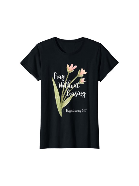 Womens "Pray Without Ceasing" 1 Thessalonians 5:17 T-Shirt