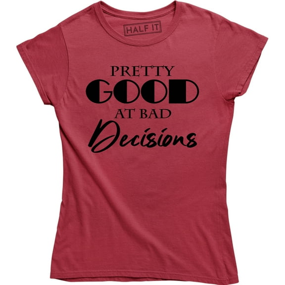 Womens Pretty Good At Bad Decisions Funny Hilarious Novelty T-Shirt