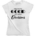 thumbnail image 1 of Womens Pretty Good At Bad Decisions Funny Hilarious Novelty T-Shirt, 1 of 4
