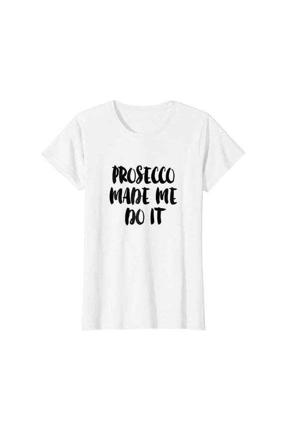 Womens Prosecco Made Me Do It T-Shirt Ladies Graphic Funny Tee Gift, Unisex T-Shirt