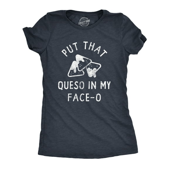 Womens Put That Queso In My Face O T Shirt Funny Nacho Chips Cheese Joke Tee for Ladies Womens Graphic Tees