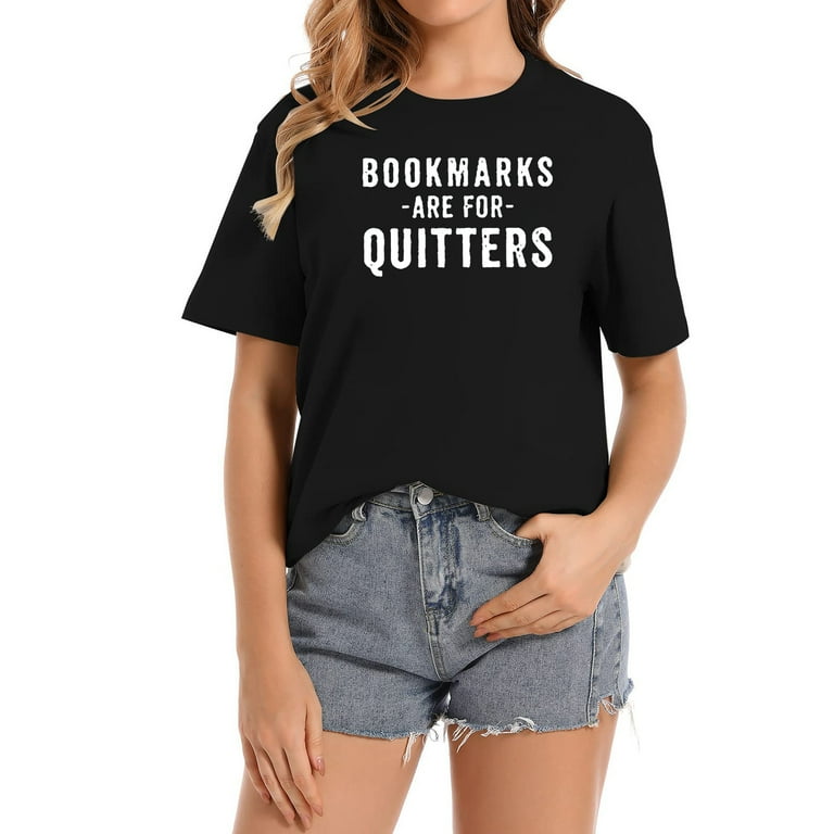 Womens Bookmarks Are For Quitters Sarcastic Book T-Shirt Womens Bookmarks Are For Quitters Sarcastic Book T-Shirt