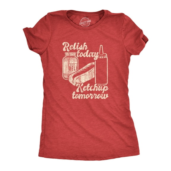 Womens Relish Today Ketchup Tomorrow T Shirt Funny Hot Dog Condiments Graphic Tee Womens Graphic Tees