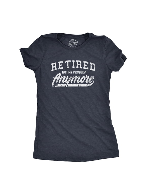 Womens Retired Not My Problem Anymore T Shirt Funny Retirement Graphic Tee Womens Graphic Tees