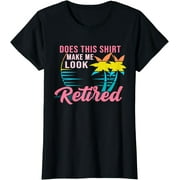 Womens Retirement Does This Shirt Make Me Look Retired T-Shirt