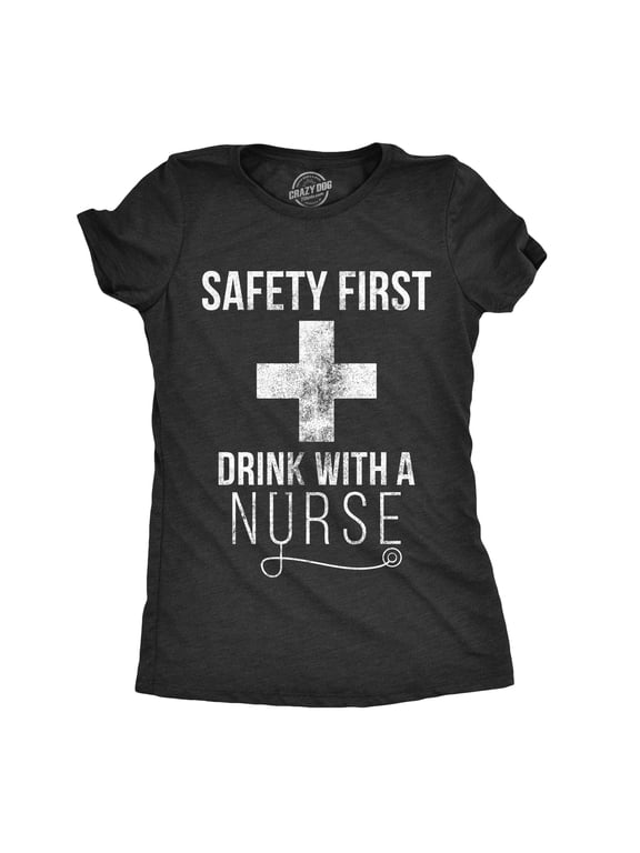Womens Safety First Drink With A Nurse T shirt Funny Sarcastic Gift Appreciation Womens Graphic Tees
