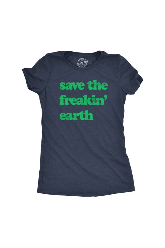 Womens Save The Freakin Earth T Shirt Awesome Mother Nature Earth Day Lovers Tee for Ladies Womens Graphic Tees