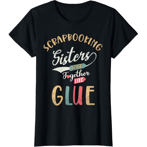 Womens Scrapbooking Sisters Stick Together Like Glue Scrapbooker T-Shirt