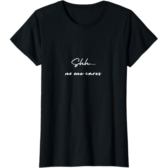 Womens Shh Nobody Cares, Simple Text Funny Script Style Quiet T-Shirt