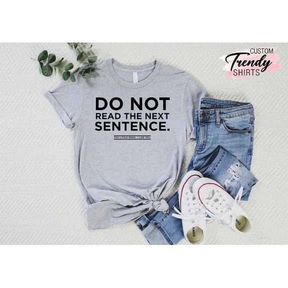 Womens Shirt, Mens Shirt, Do Not Read The Next Sentence Shirt, Gifts, Shirts Women and Men, Rebel Shirt Gifts SWEATSHIRT All Size S-5XL