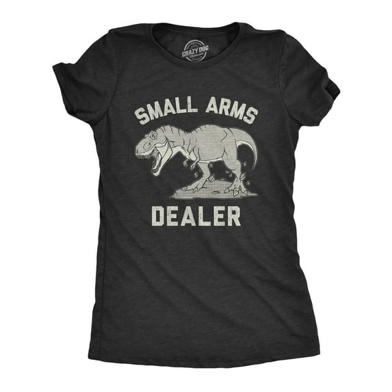 Womens Small Arms Dealer T Shirt Funny T-Rex Dinosaur Sarcastic Graphic Novelty Tee Womens Graphic Tees