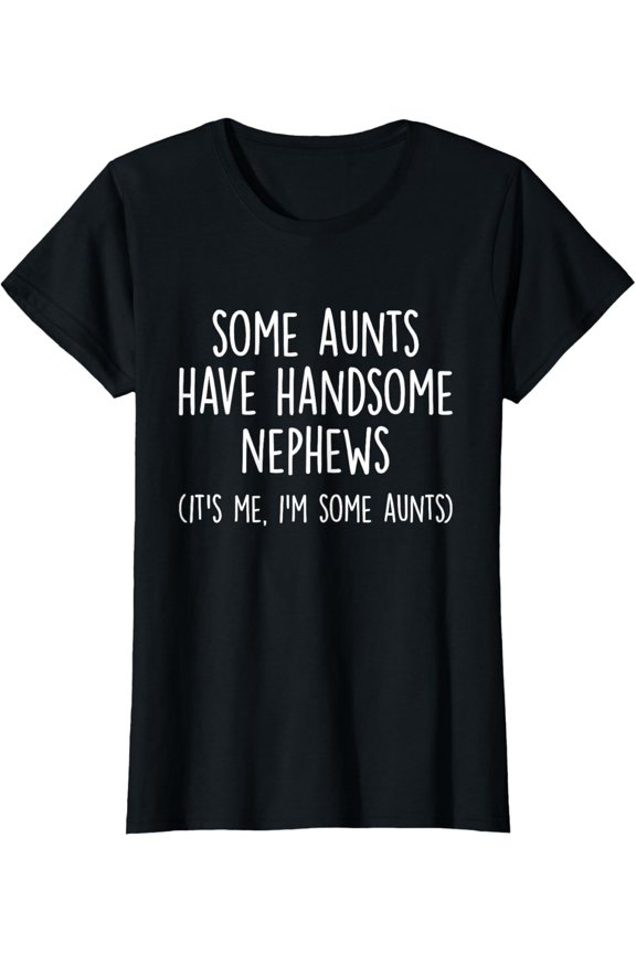 Womens Some aunt have pretty nephews funny aunt T-Shirt