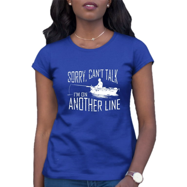 Womens Sorry Can't Talk I'm On Another Line Fishing T-Shirt