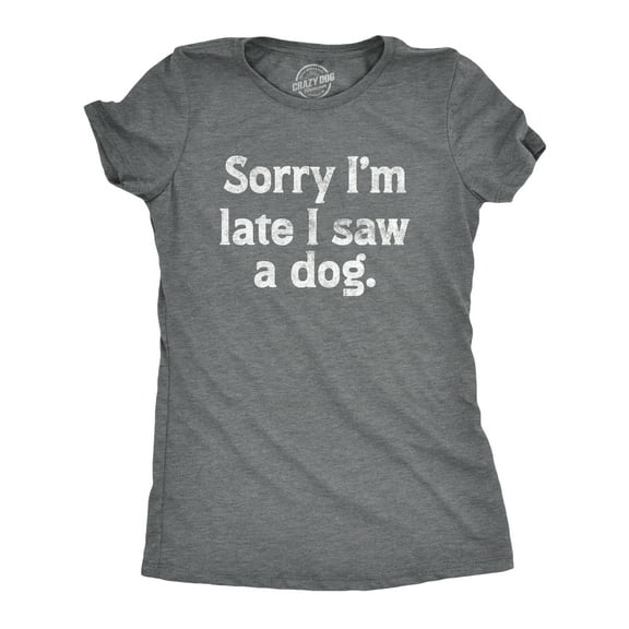 Womens Sorry Im Late I Saw A Dog T Shirt Funny Tardy Puppy Lovers Joke Tee for Ladies Womens Graphic Tees
